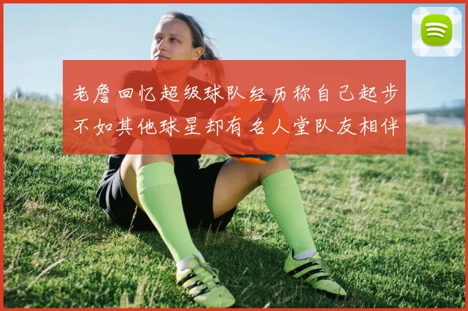 老詹回忆超级球队经历称自己起步不如其他球星却有名人堂队友相伴