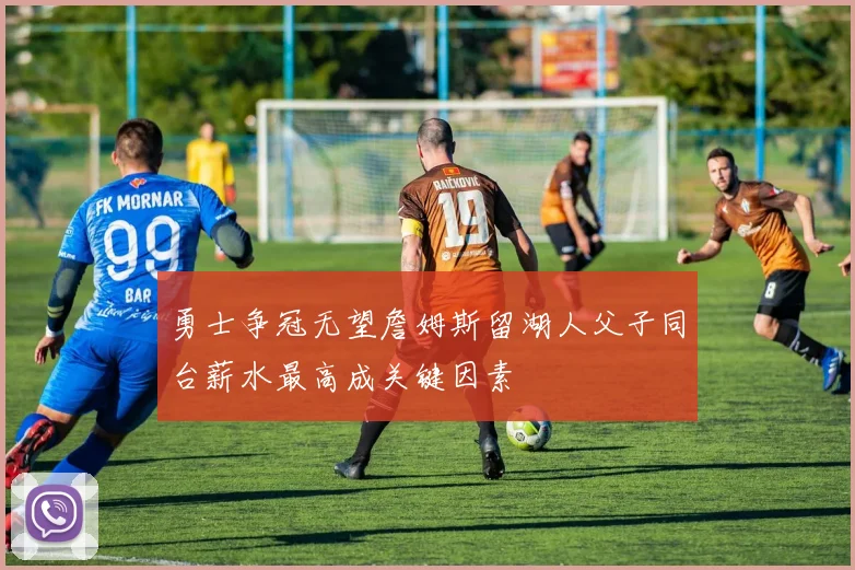 勇士争冠无望詹姆斯留湖人父子同台薪水最高成关键因素