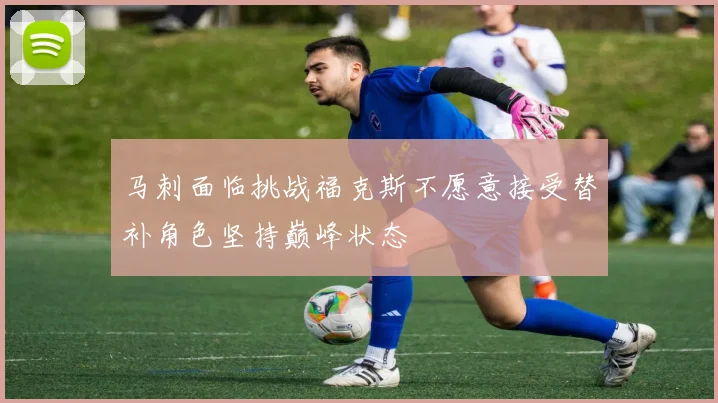 马刺面临挑战福克斯不愿意接受替补角色坚持巅峰状态
